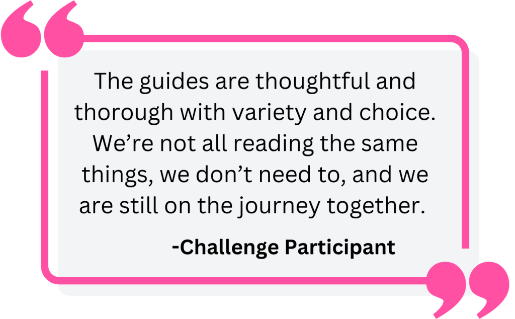 Reader Quote: "The guides are thoughtful and thorough with variety and choice. We’re not all reading the same things, we don’t need to, and we are still on the journey together."