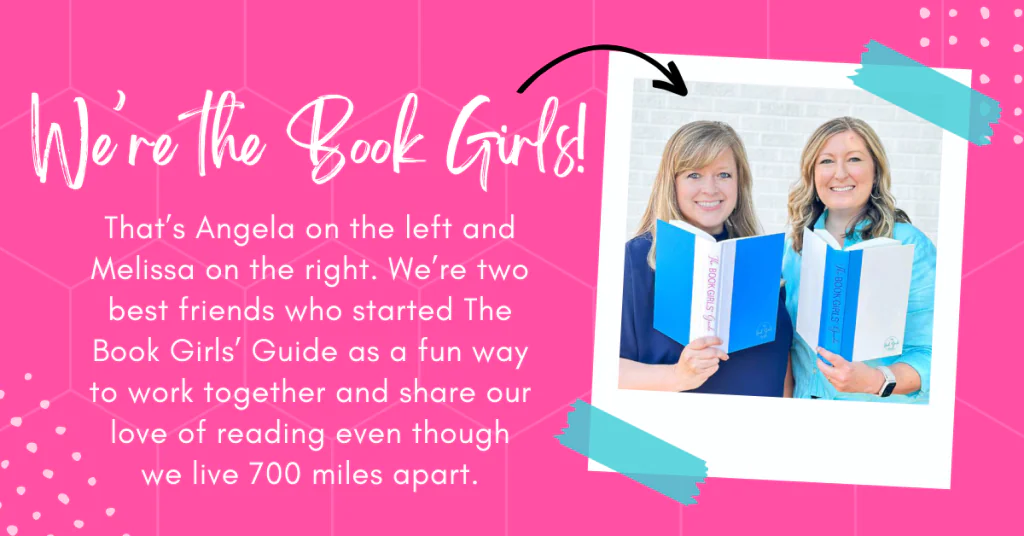 We're The Book Girls! That’s Angela on the left and Melissa on the right. We’re two best friends who started The Book Girls’ Guide as a fun way to work together and share our love of reading even though we live 700 miles apart.